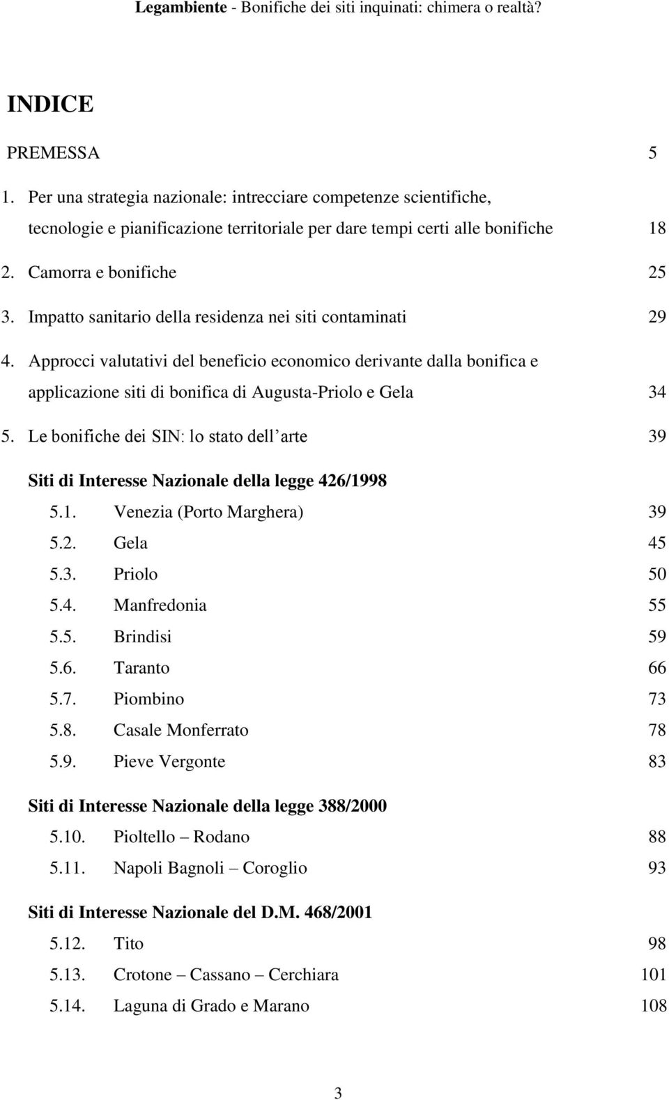 Le bonifiche dei SIN: lo stato dell arte 39 Siti di Interesse Nazionale della legge 426/1998 5.1. Venezia (Porto Marghera) 39 5.2. Gela 45 5.3. Priolo 50 5.4. Manfredonia 55 5.5. Brindisi 59 5.6. Taranto 66 5.