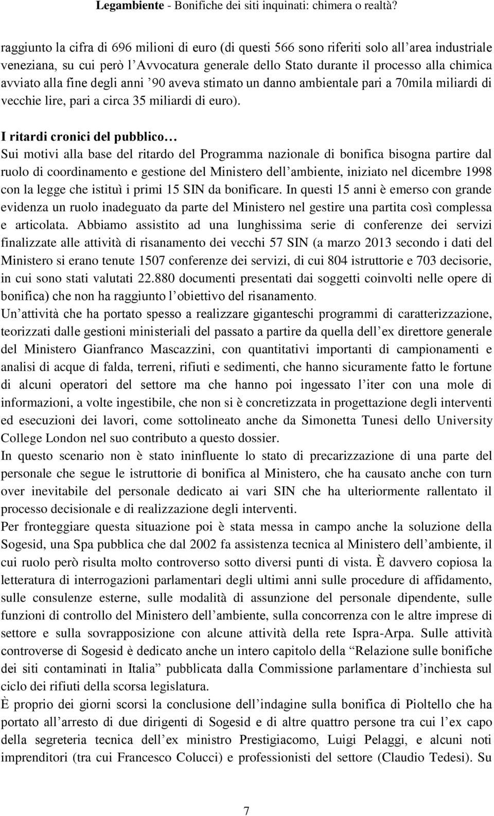 I ritardi cronici del pubblico Sui motivi alla base del ritardo del Programma nazionale di bonifica bisogna partire dal ruolo di coordinamento e gestione del Ministero dell ambiente, iniziato nel