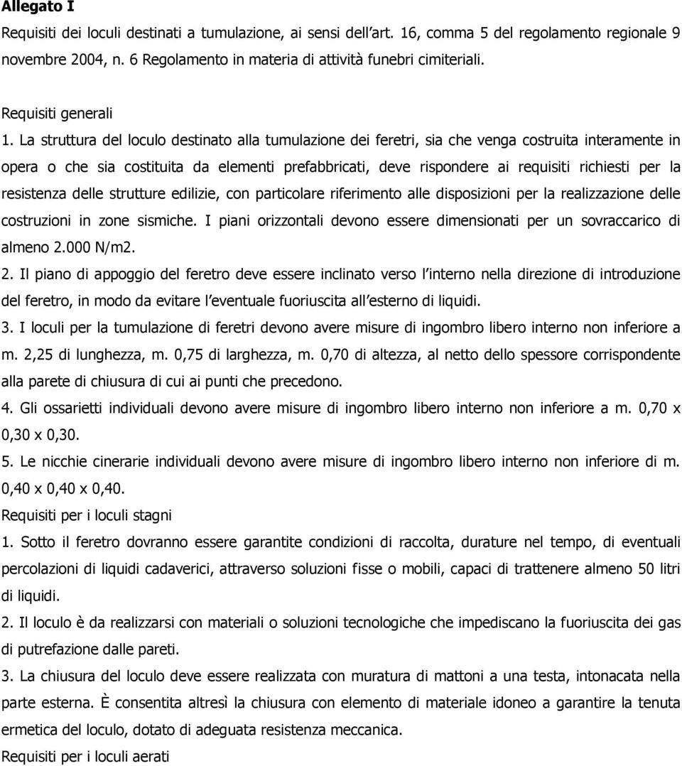 La struttura del loculo destinato alla tumulazione dei feretri, sia che venga costruita interamente in opera o che sia costituita da elementi prefabbricati, deve rispondere ai requisiti richiesti per