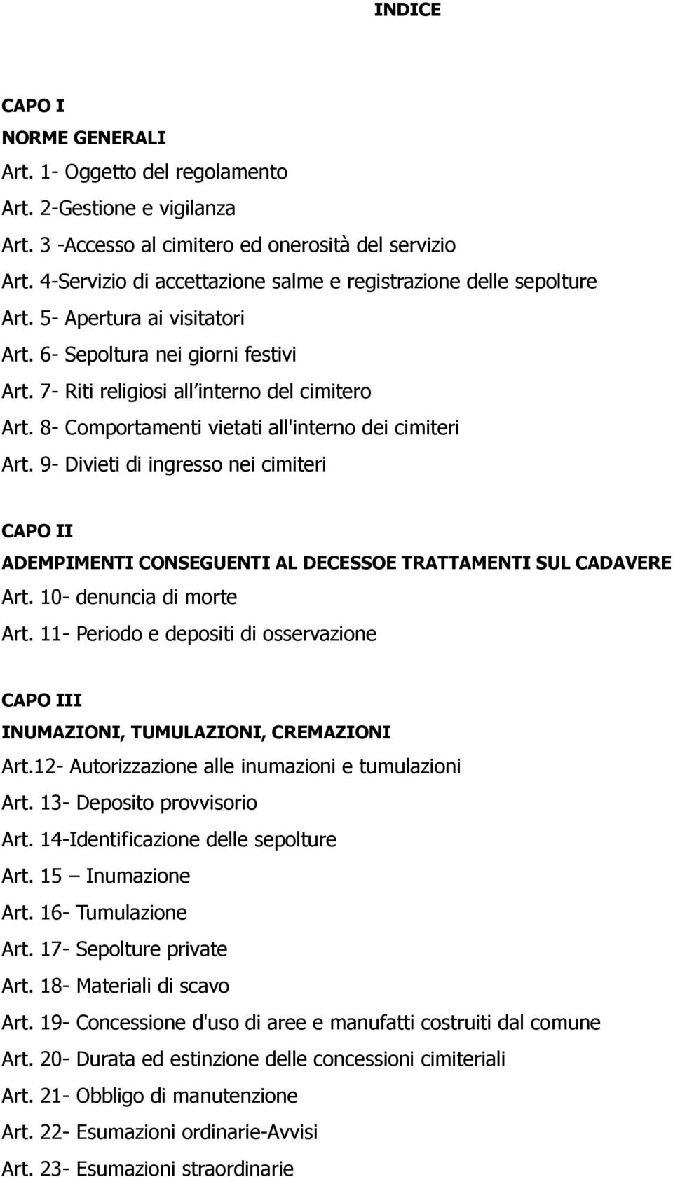 8- Comportamenti vietati all'interno dei cimiteri Art. 9- Divieti di ingresso nei cimiteri CAPO II ADEMPIMENTI CONSEGUENTI AL DECESSOE TRATTAMENTI SUL CADAVERE Art. 10- denuncia di morte Art.