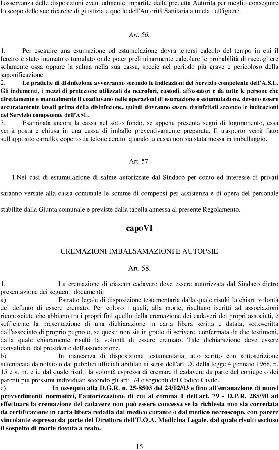 Per eseguire una esumazione od estumulazione dovrà tenersi calcolo del tempo in cui il feretro è stato inumato o tumulato onde poter preliminarmente calcolare le probabilità di raccogliere solamente