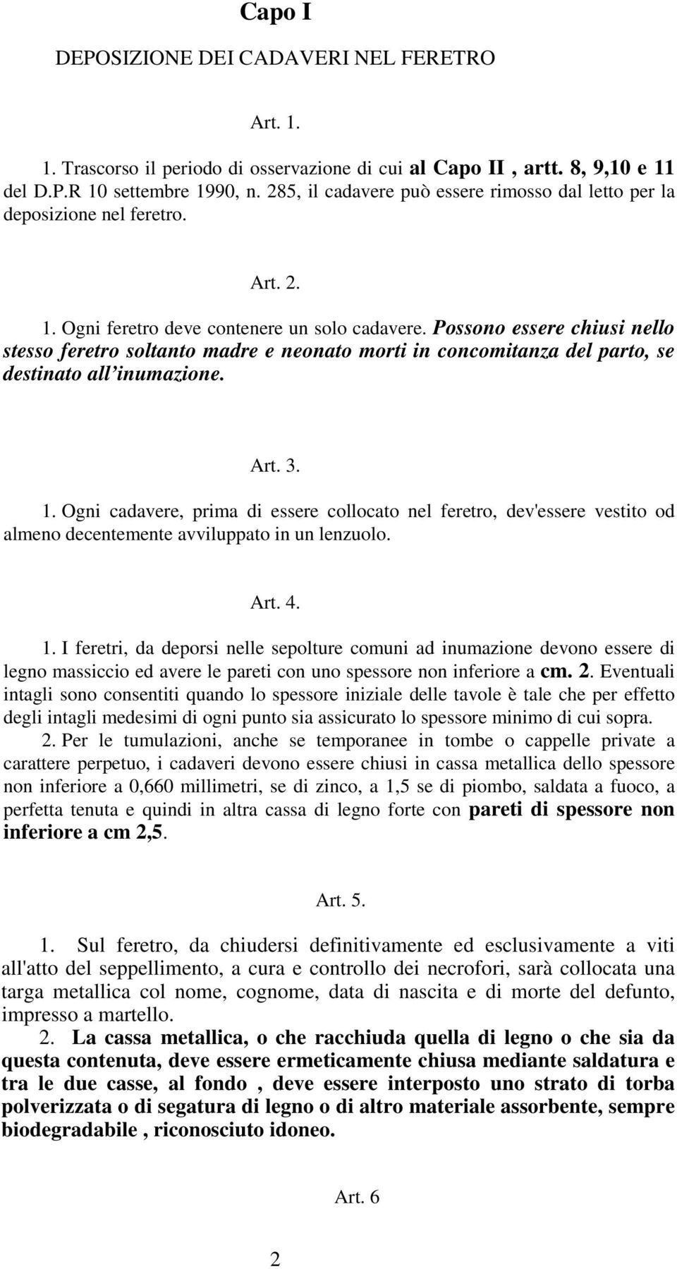 Possono essere chiusi nello stesso feretro soltanto madre e neonato morti in concomitanza del parto, se destinato all inumazione. Art. 3. 1.