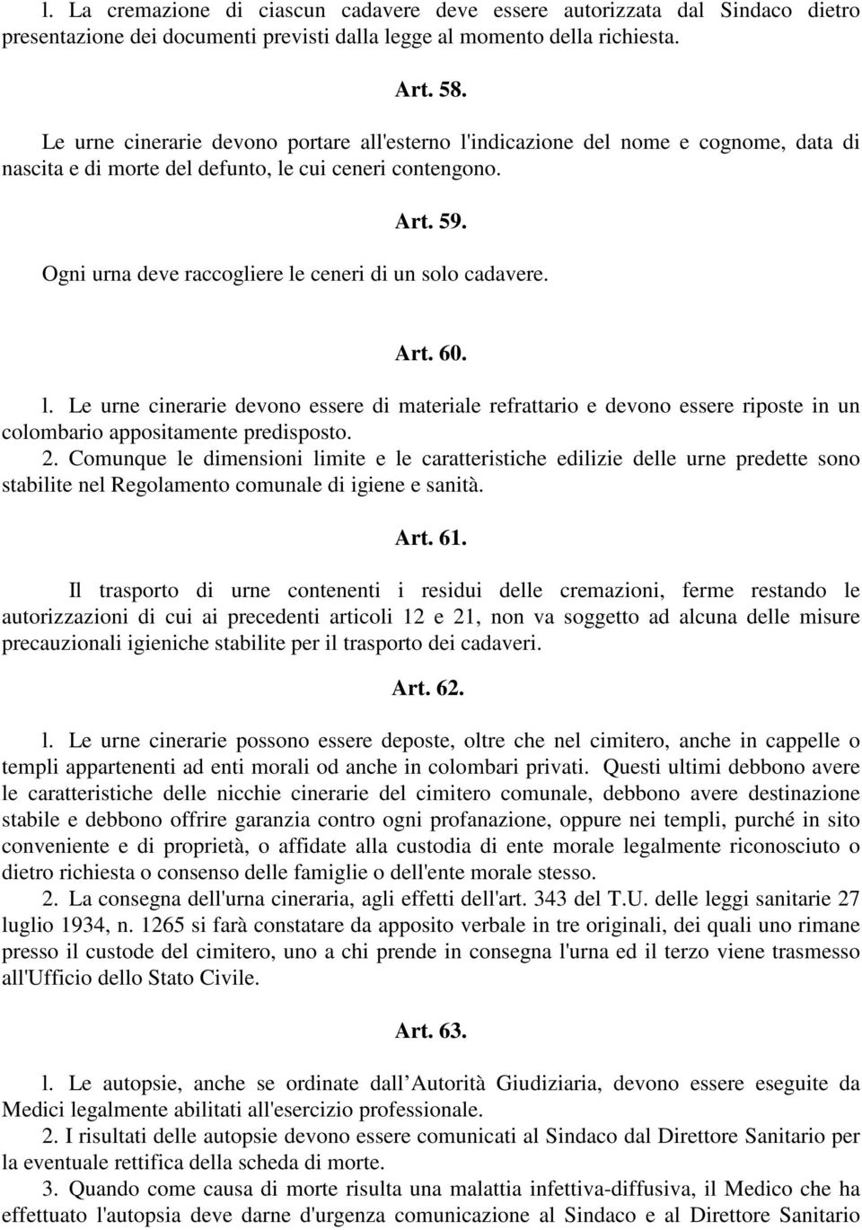 Ogni urna deve raccogliere le ceneri di un solo cadavere. Art. 60. l. Le urne cinerarie devono essere di materiale refrattario e devono essere riposte in un colombario appositamente predisposto. 2.