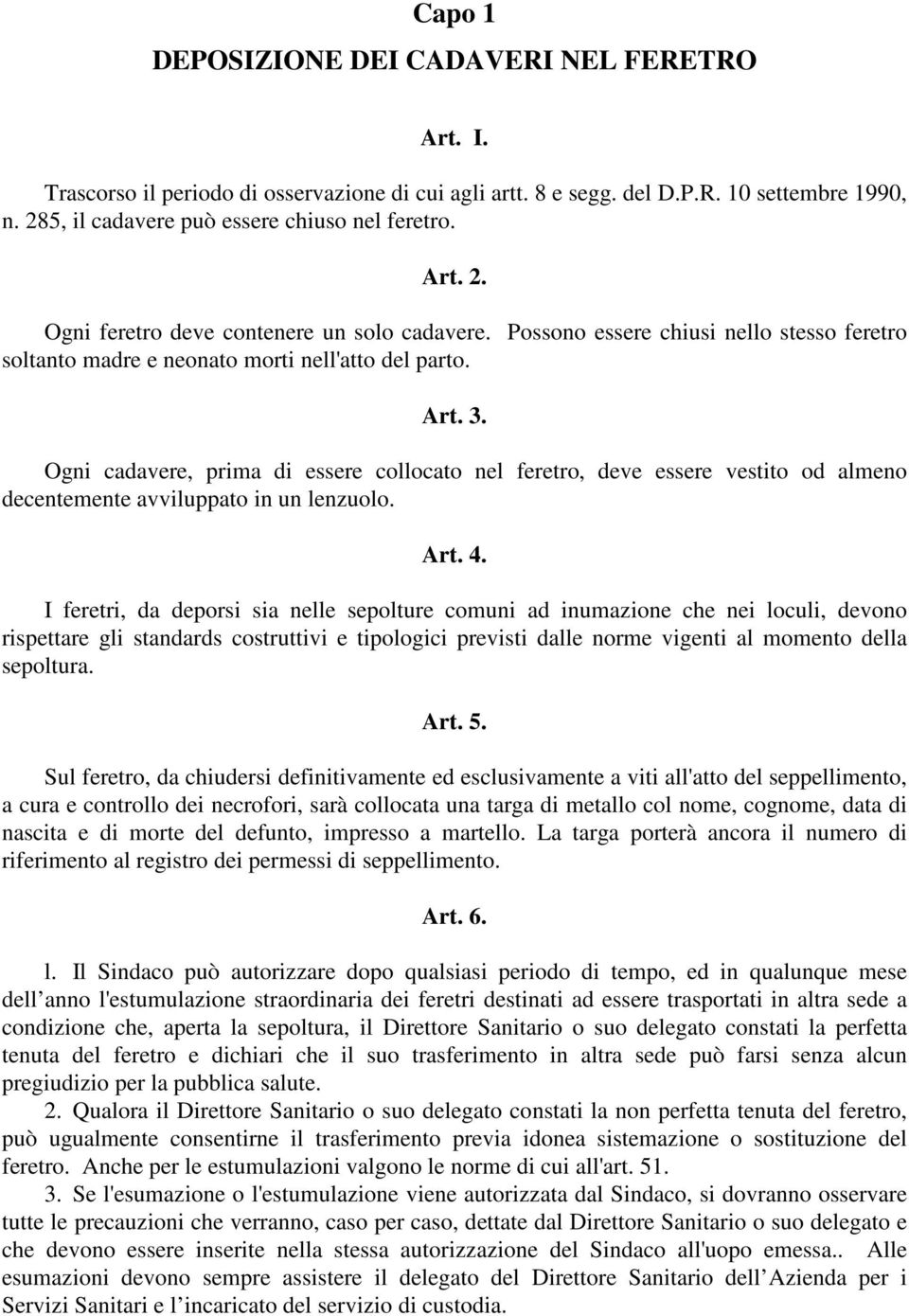 Ogni cadavere, prima di essere collocato nel feretro, deve essere vestito od almeno decentemente avviluppato in un lenzuolo. Art. 4.