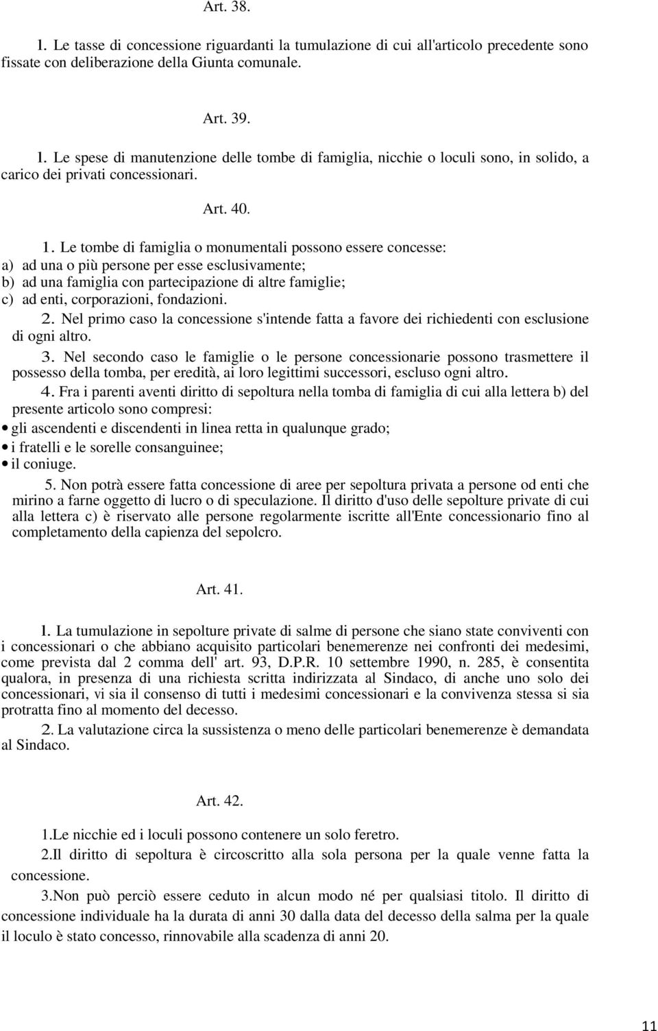 Le tombe di famiglia o monumentali possono essere concesse: a) ad una o più persone per esse esclusivamente; b) ad una famiglia con partecipazione di altre famiglie; c) ad enti, corporazioni,