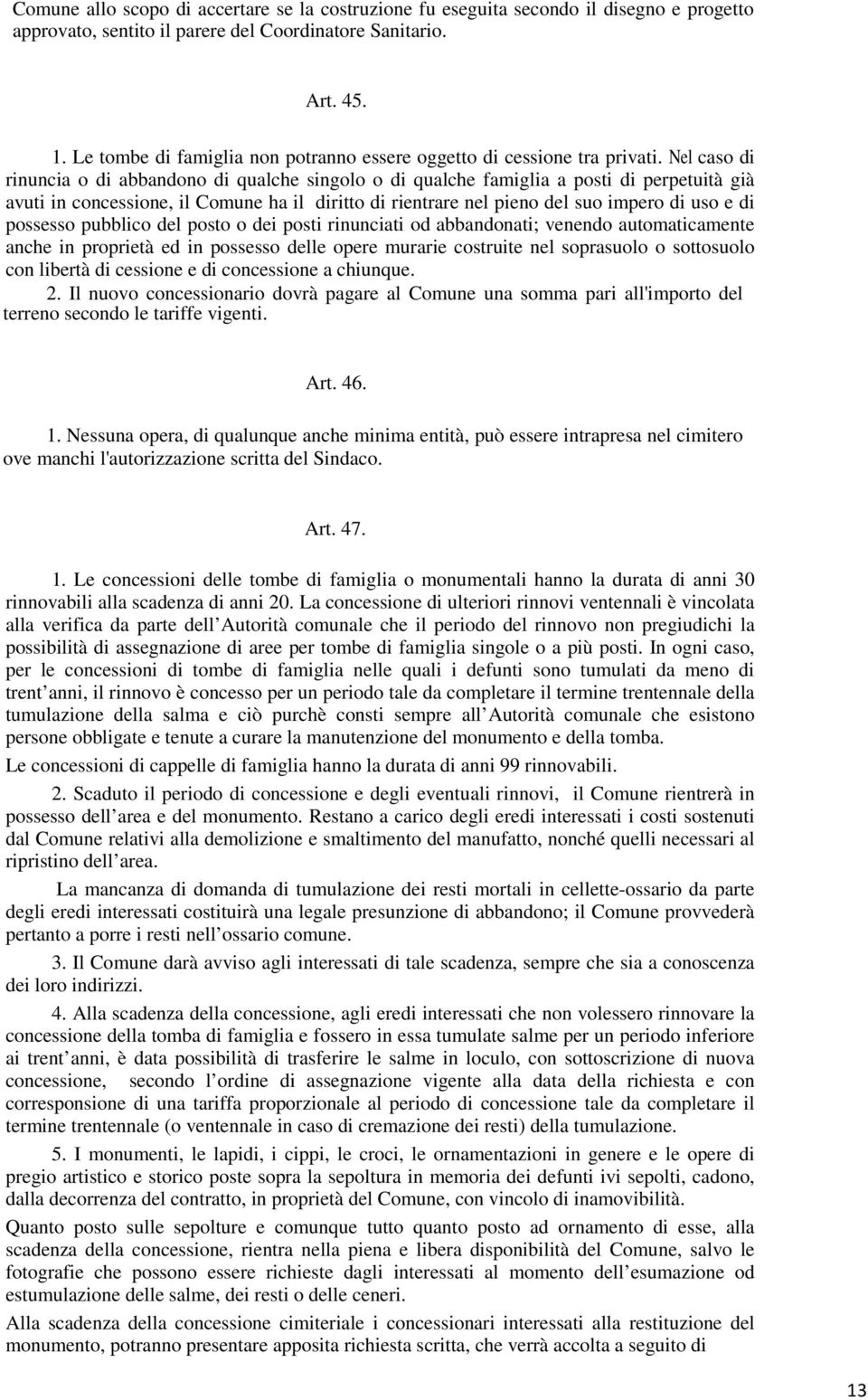 Nel caso di rinuncia o di abbandono di qualche singolo o di qualche famiglia a posti di perpetuità già avuti in concessione, il Comune ha il diritto di rientrare nel pieno del suo impero di uso e di