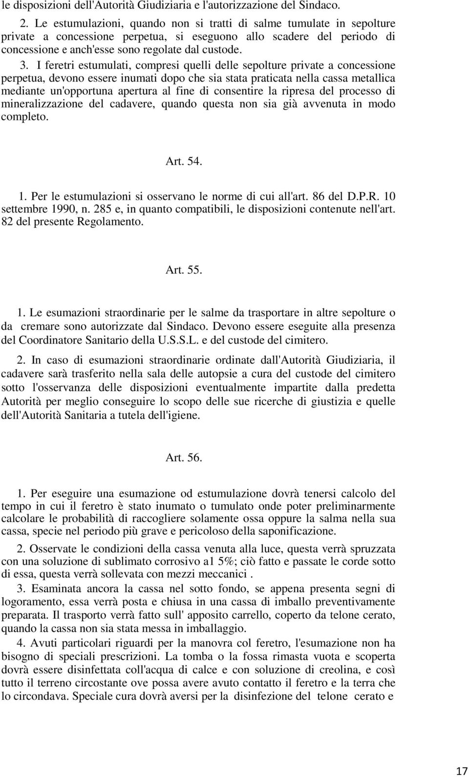 I feretri estumulati, compresi quelli delle sepolture private a concessione perpetua, devono essere inumati dopo che sia stata praticata nella cassa metallica mediante un'opportuna apertura al fine