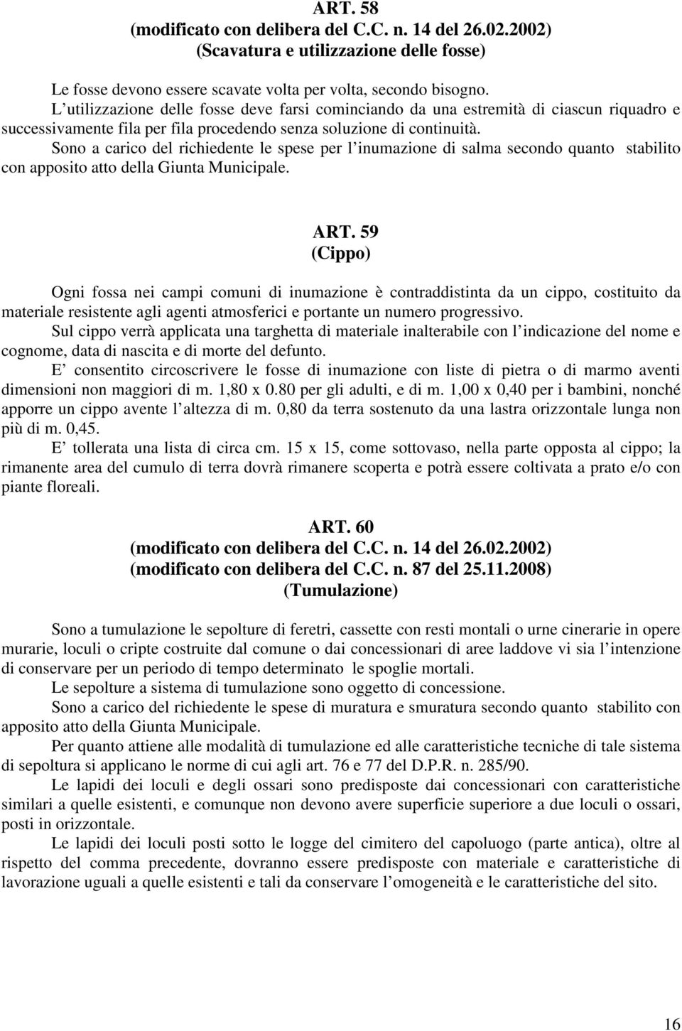 Sono a carico del richiedente le spese per l inumazione di salma secondo quanto stabilito con apposito atto della Giunta Municipale. ART.