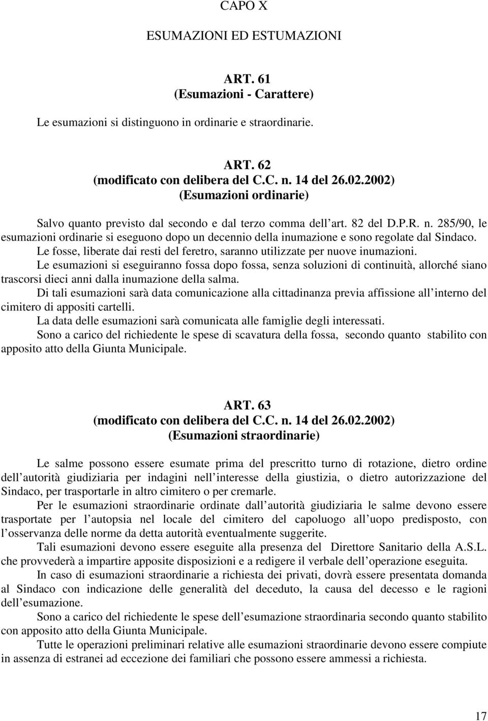 285/90, le esumazioni ordinarie si eseguono dopo un decennio della inumazione e sono regolate dal Sindaco. Le fosse, liberate dai resti del feretro, saranno utilizzate per nuove inumazioni.