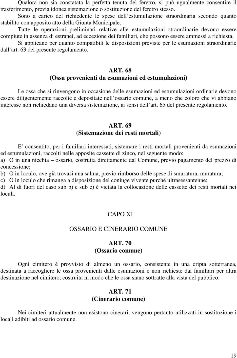 Tutte le operazioni preliminari relative alle estumulazioni straordinarie devono essere compiute in assenza di estranei, ad eccezione dei familiari, che possono essere ammessi a richiesta.