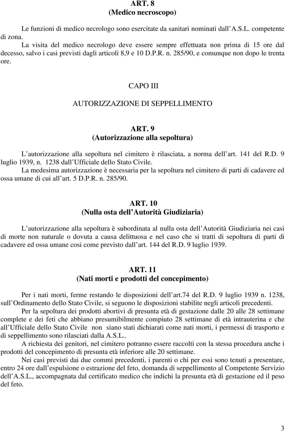 CAPO III AUTORIZZAZIONE DI SEPPELLIMENTO ART. 9 (Autorizzazione alla sepoltura) L autorizzazione alla sepoltura nel cimitero è rilasciata, a norma dell art. 141 del R.D. 9 luglio 1939, n.