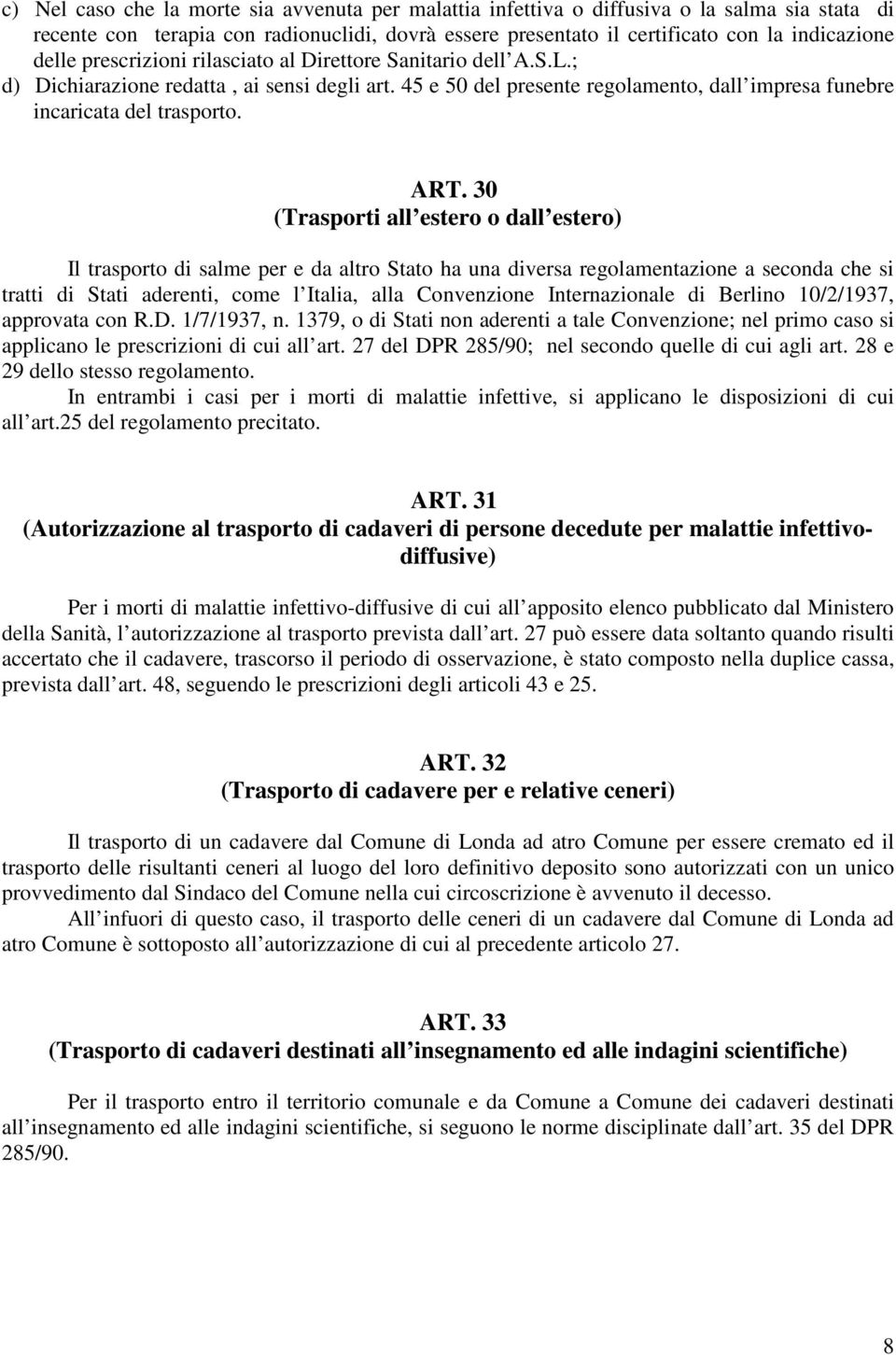 30 (Trasporti all estero o dall estero) Il trasporto di salme per e da altro Stato ha una diversa regolamentazione a seconda che si tratti di Stati aderenti, come l Italia, alla Convenzione