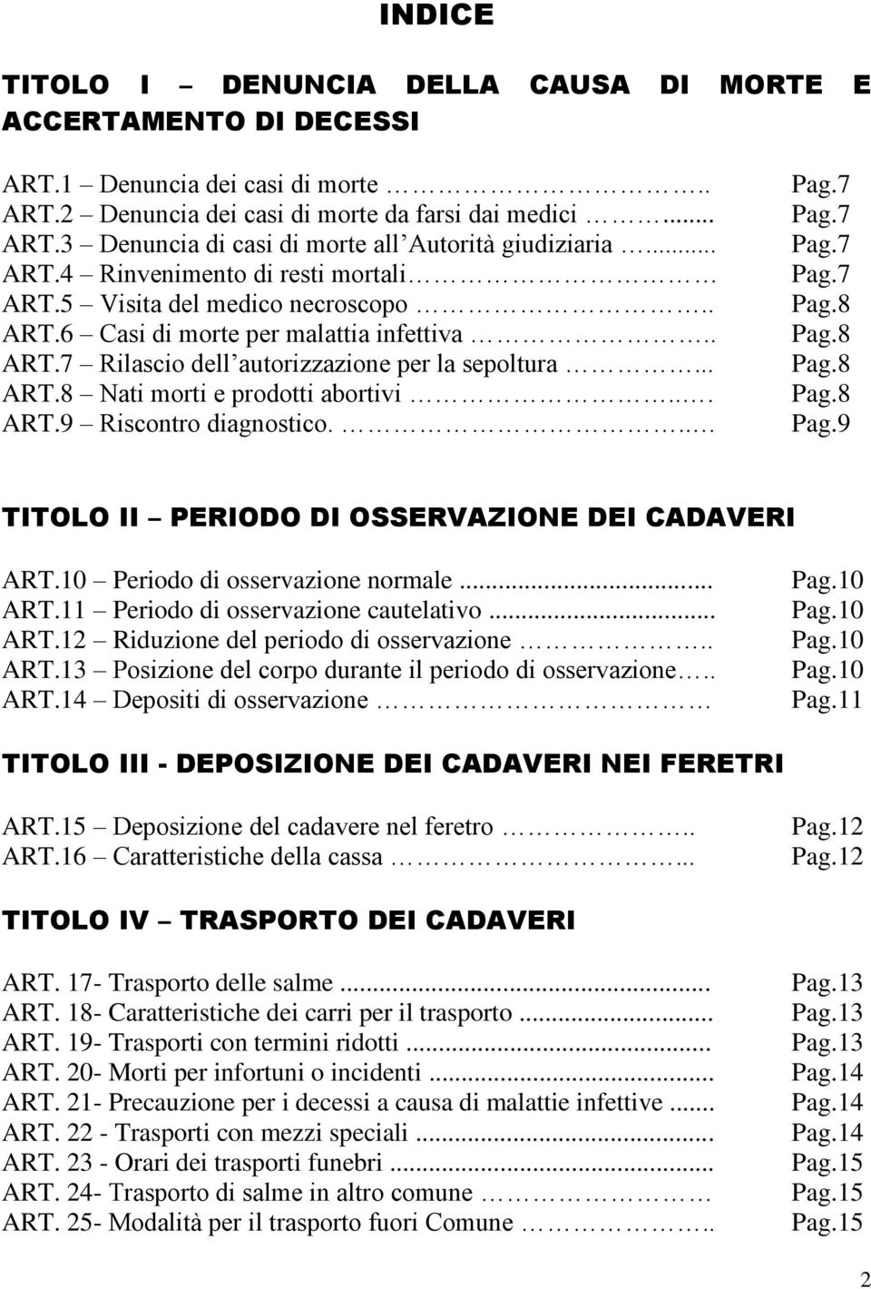 .. ART.9 Riscontro diagnostico... Pag.7 Pag.7 Pag.7 Pag.7 Pag.8 Pag.8 Pag.8 Pag.8 Pag.9 TITOLO II PERIODO DI OSSERVAZIONE DEI CADAVERI ART.10 Periodo di osservazione normale... ART.11 Periodo di osservazione cautelativo.