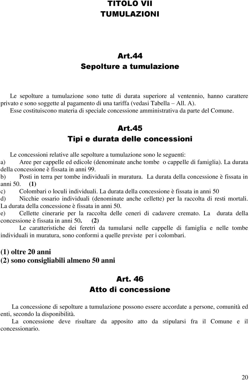 Esse costituiscono materia di speciale concessione amministrativa da parte del Comune. Art.