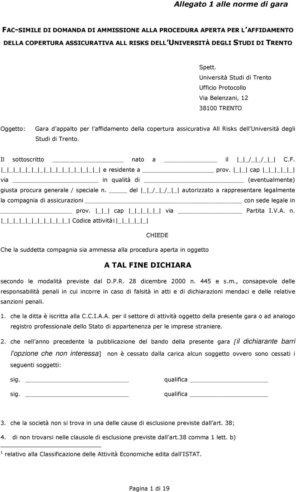 Il sottoscritto nato a il _ _/_ _/_ _ C.F. _ _ _ _ _ _ _ _ _ _ _ _ _ _ _ _ e residente a prov. _ _ cap _ _ _ _ _ via in qualità di (eventualmente) giusta procura generale / speciale n.