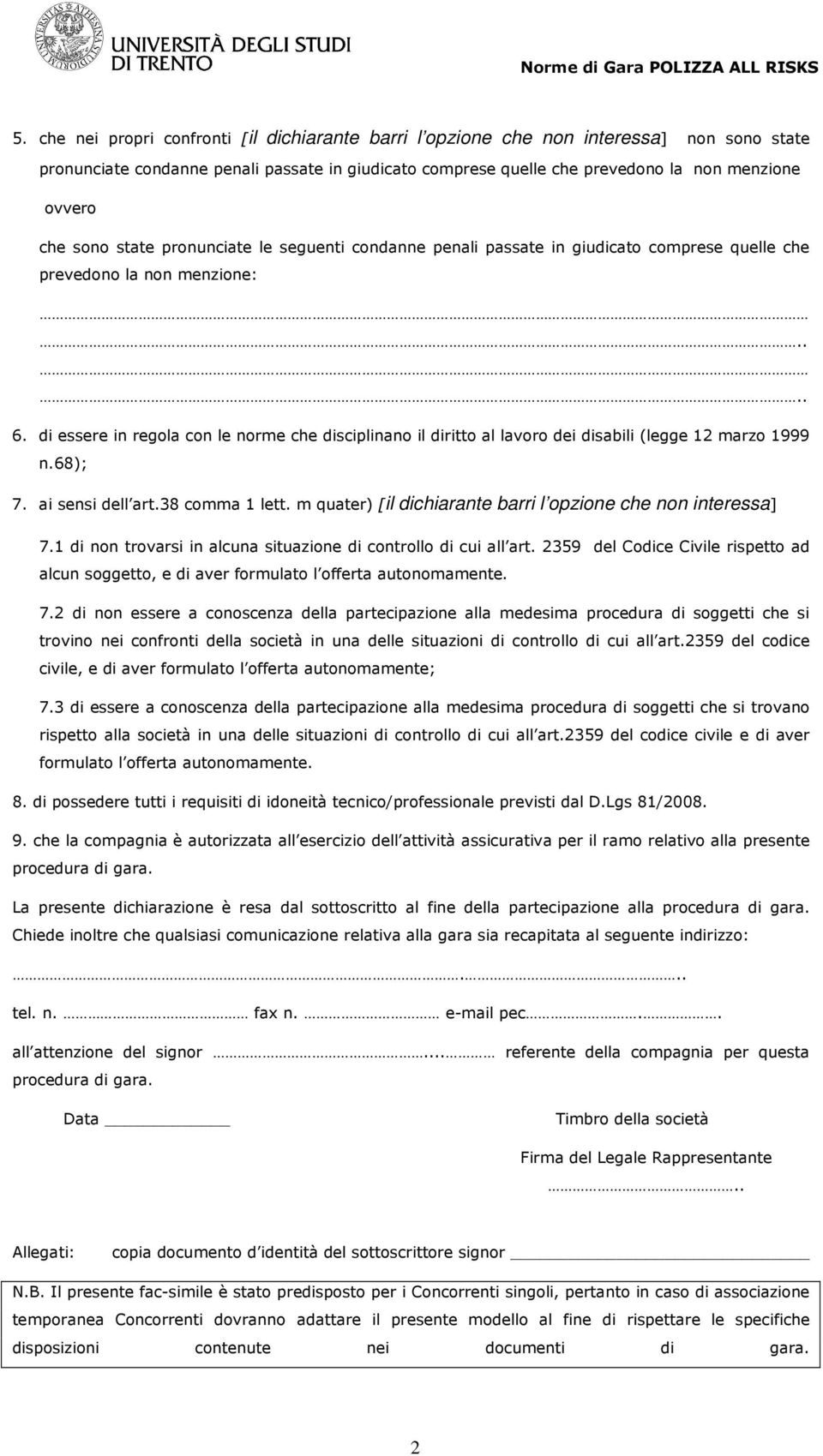 di essere in regola con le norme che disciplinano il diritto al lavoro dei disabili (legge 12 marzo 1999 n.68); 7. ai sensi dell art.38 comma 1 lett.