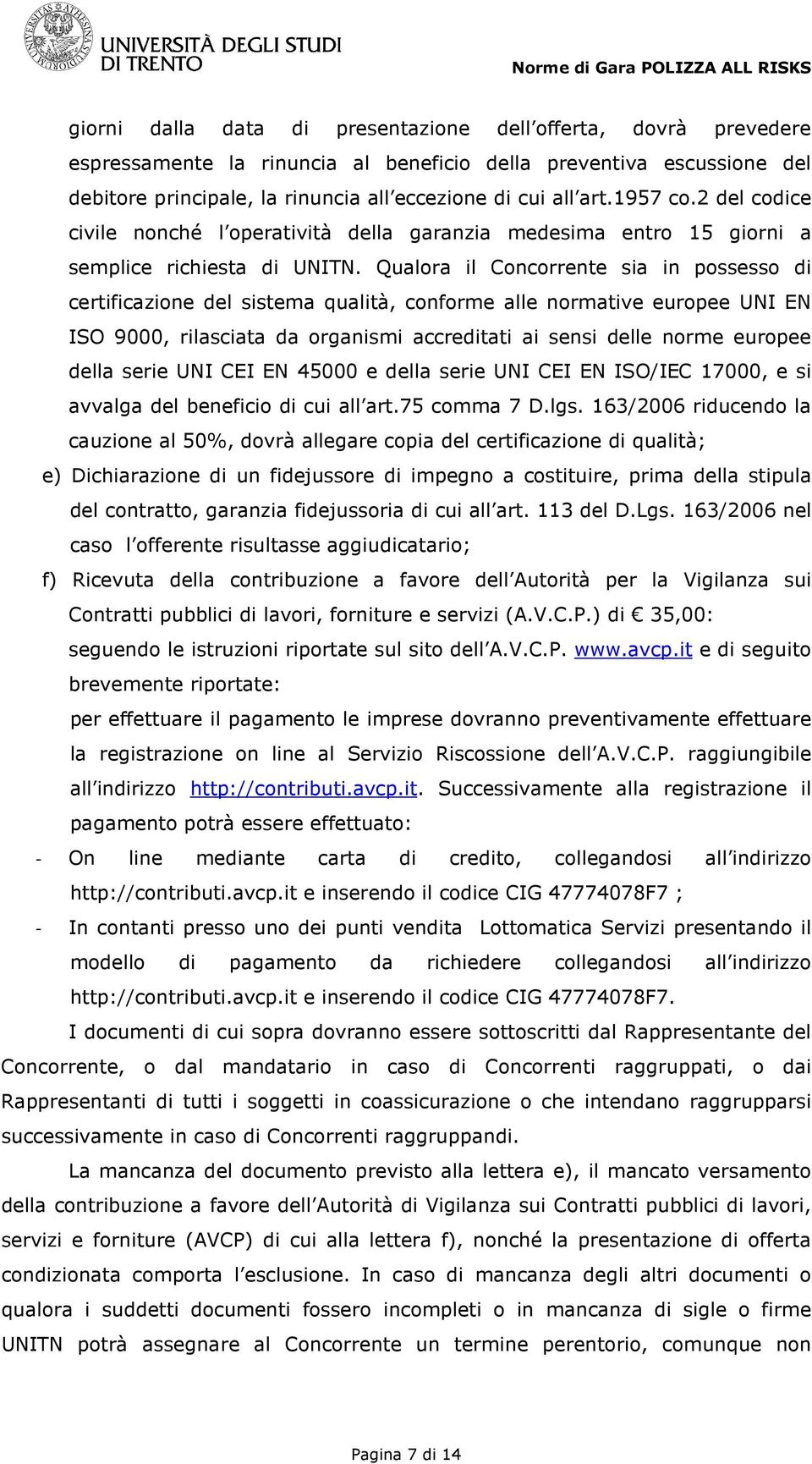 Qualora il Concorrente sia in possesso di certificazione del sistema qualità, conforme alle normative europee UNI EN ISO 9000, rilasciata da organismi accreditati ai sensi delle norme europee della