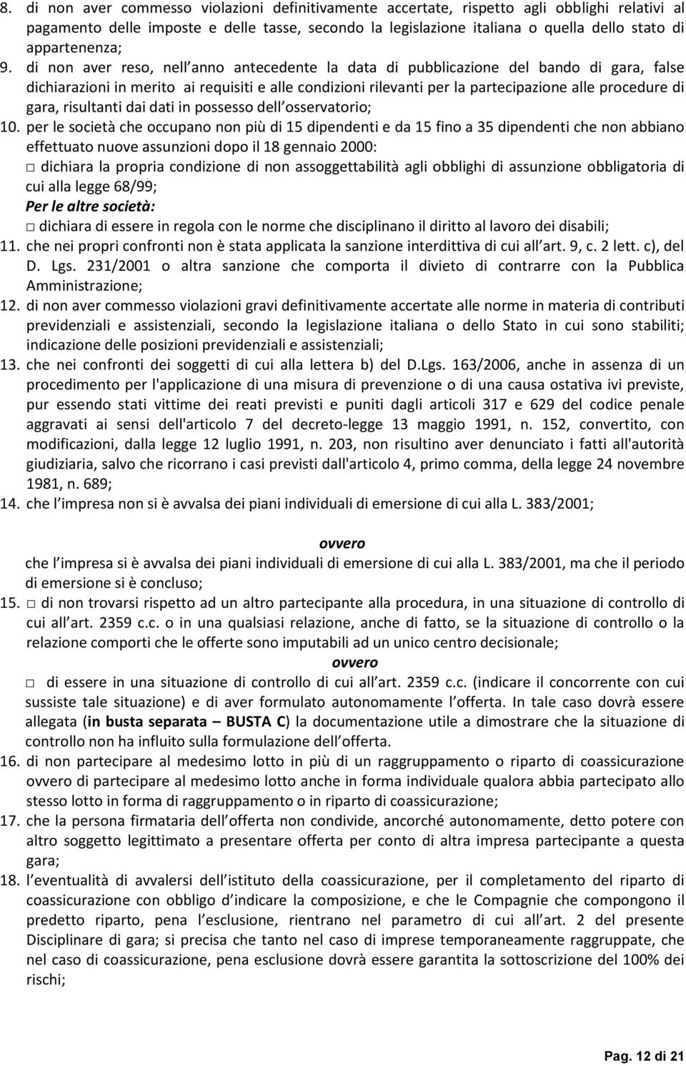 di non aver reso, nell anno antecedente la data di pubblicazione del bando di gara, false dichiarazioni in merito ai requisiti e alle condizioni rilevanti per la partecipazione alle procedure di