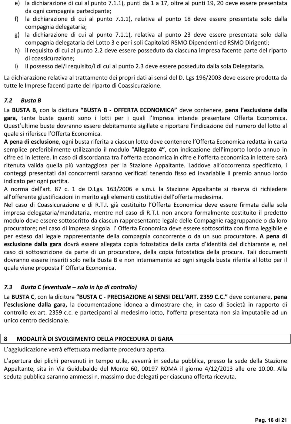 2 deve essere posseduto da ciascuna impresa facente parte del riparto di coassicurazione; i) il possesso del/i requisito/i di cui al punto 2.3 deve essere posseduto dalla sola Delegataria.