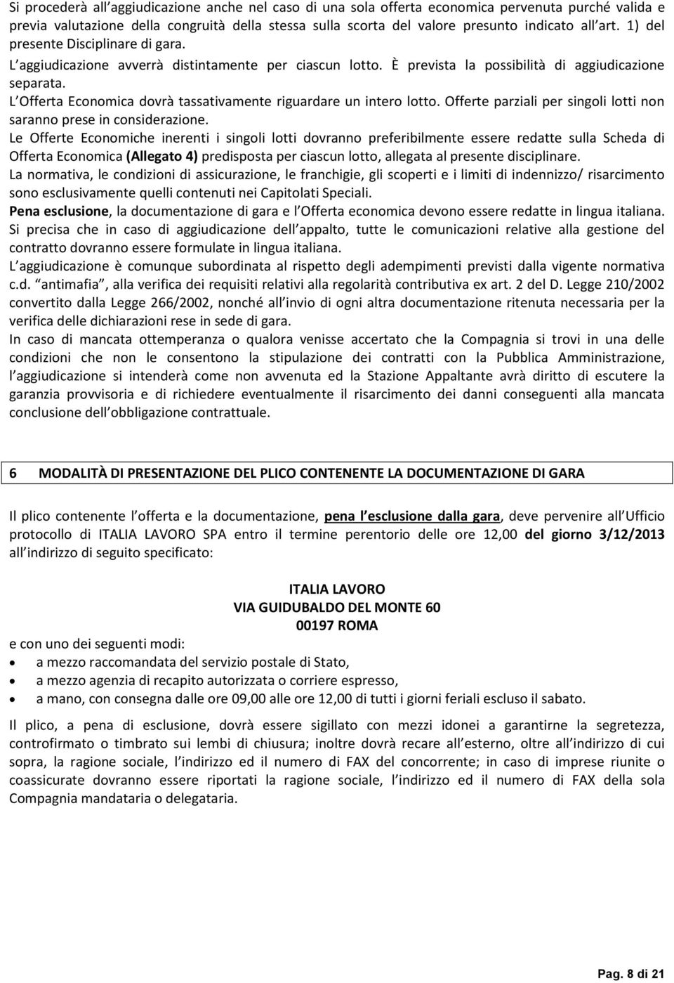 L Offerta Economica dovrà tassativamente riguardare un intero lotto. Offerte parziali per singoli lotti non saranno prese in considerazione.