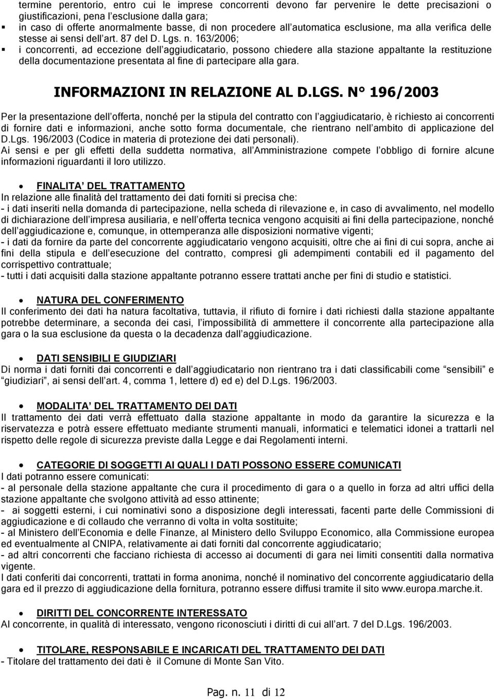 163/2006; i concorrenti, ad eccezione dell aggiudicatario, possono chiedere alla stazione appaltante la restituzione della documentazione presentata al fine di partecipare alla gara.