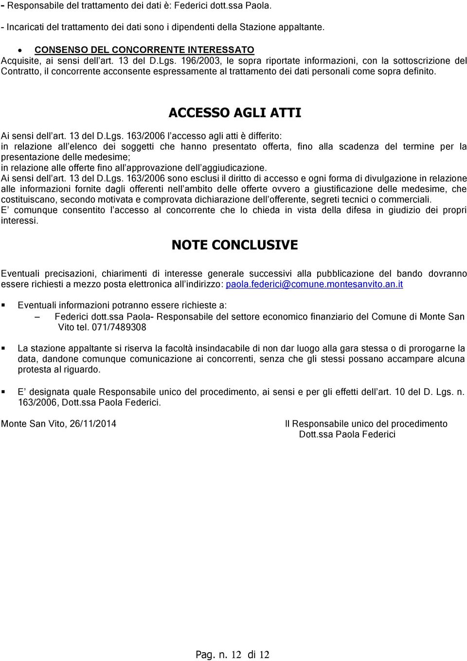 196/2003, le sopra riportate informazioni, con la sottoscrizione del Contratto, il concorrente acconsente espressamente al trattamento dei dati personali come sopra definito.