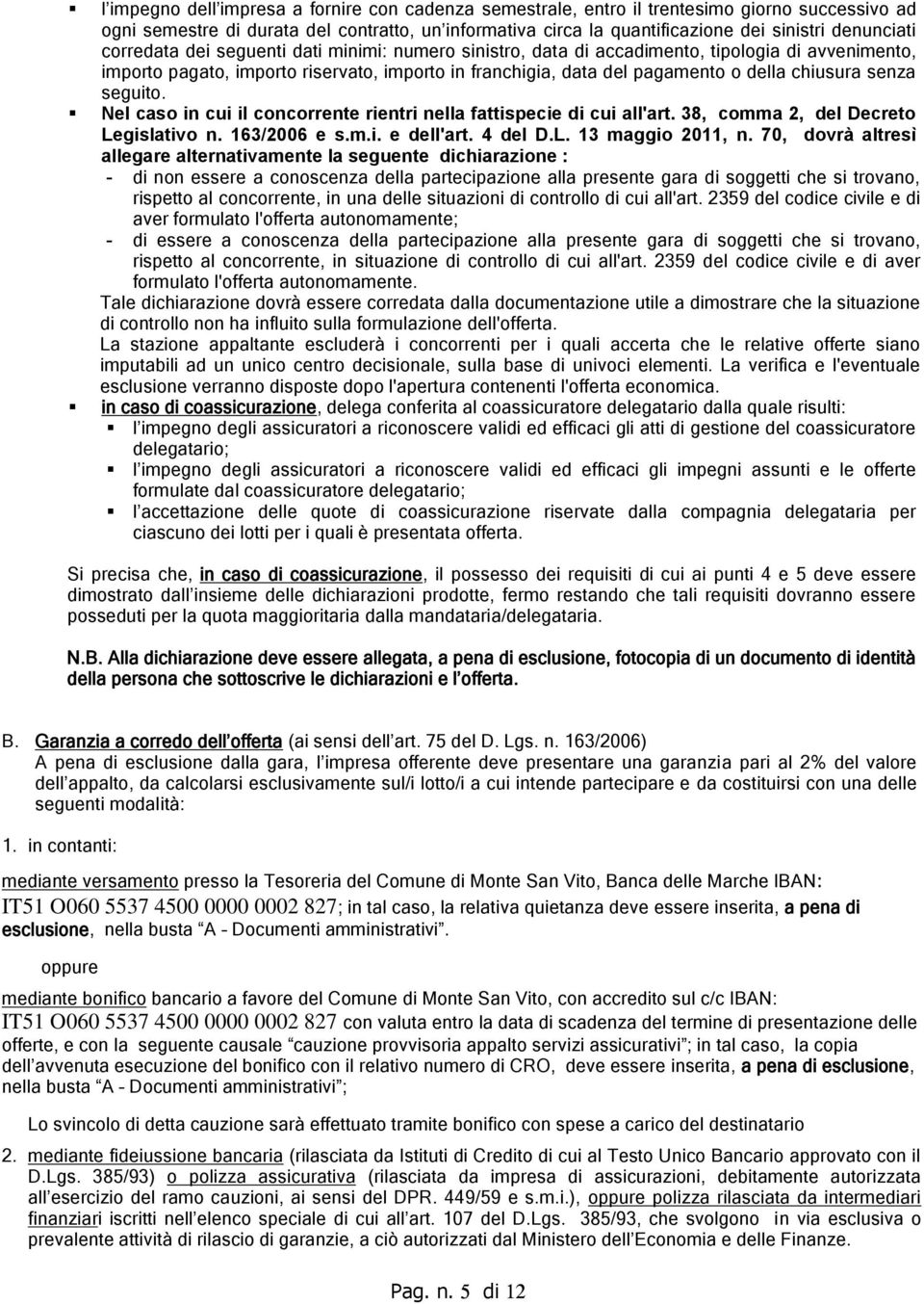 chiusura senza seguito. Nel caso in cui il concorrente rientri nella fattispecie di cui all'art. 38, comma 2, del Decreto Legislativo n. 163/2006 e s.m.i. e dell'art. 4 del D.L. 13 maggio 2011, n.