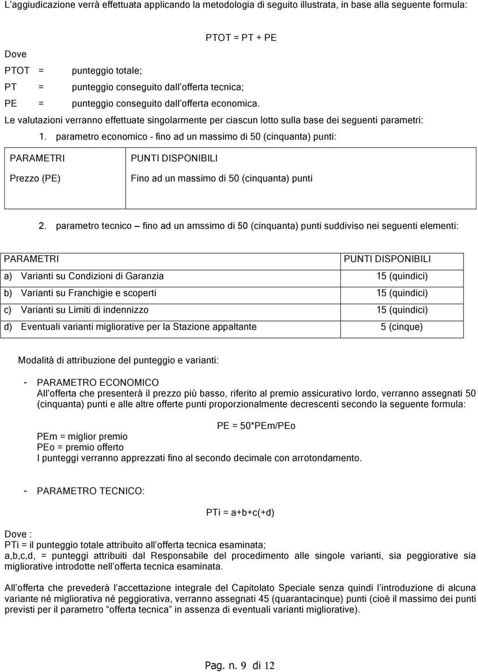 parametro economico fino ad un massimo di 50 (cinquanta) punti: PARAMETRI Prezzo (PE) PUNTI DISPONIBILI Fino ad un massimo di 50 (cinquanta) punti 2.