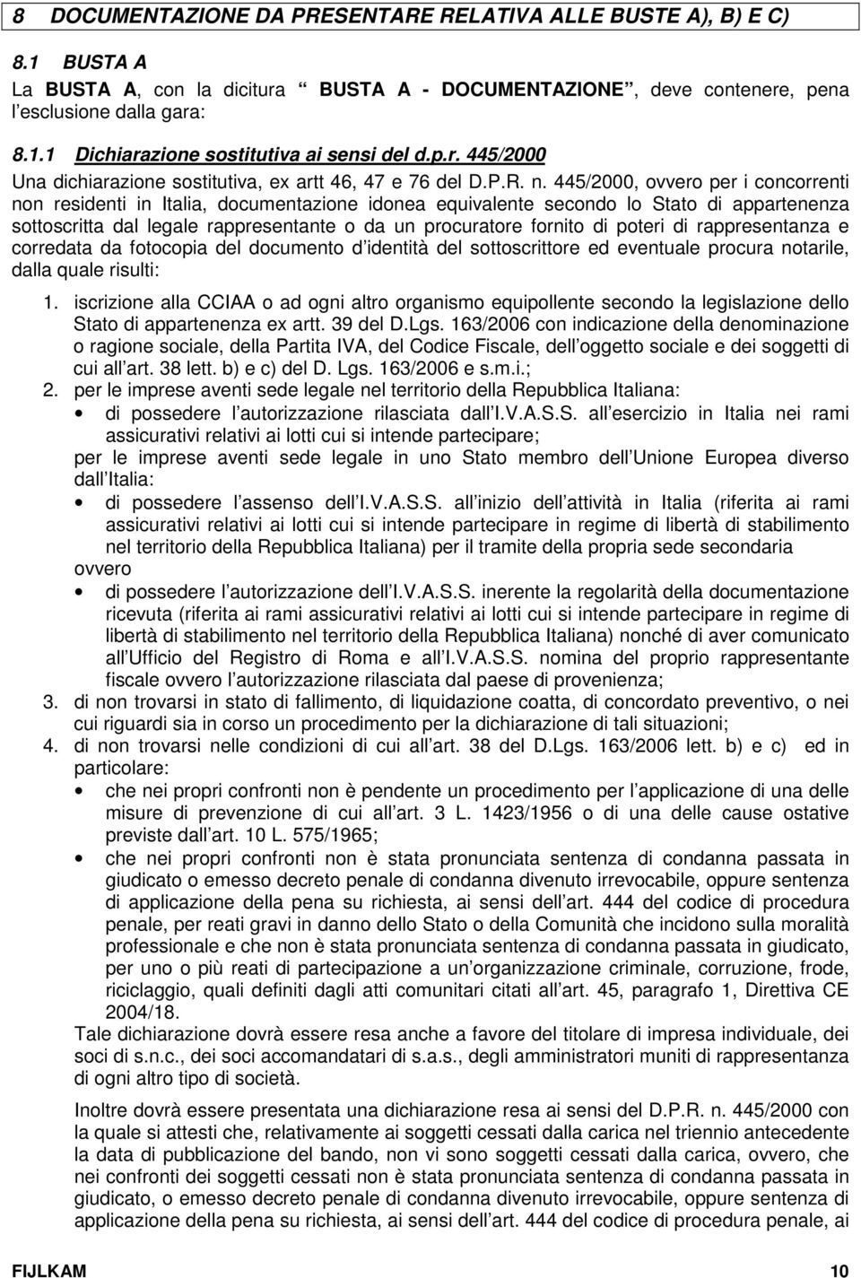 445/2000, ovvero per i concorrenti non residenti in Italia, documentazione idonea equivalente secondo lo Stato di appartenenza sottoscritta dal legale rappresentante o da un procuratore fornito di