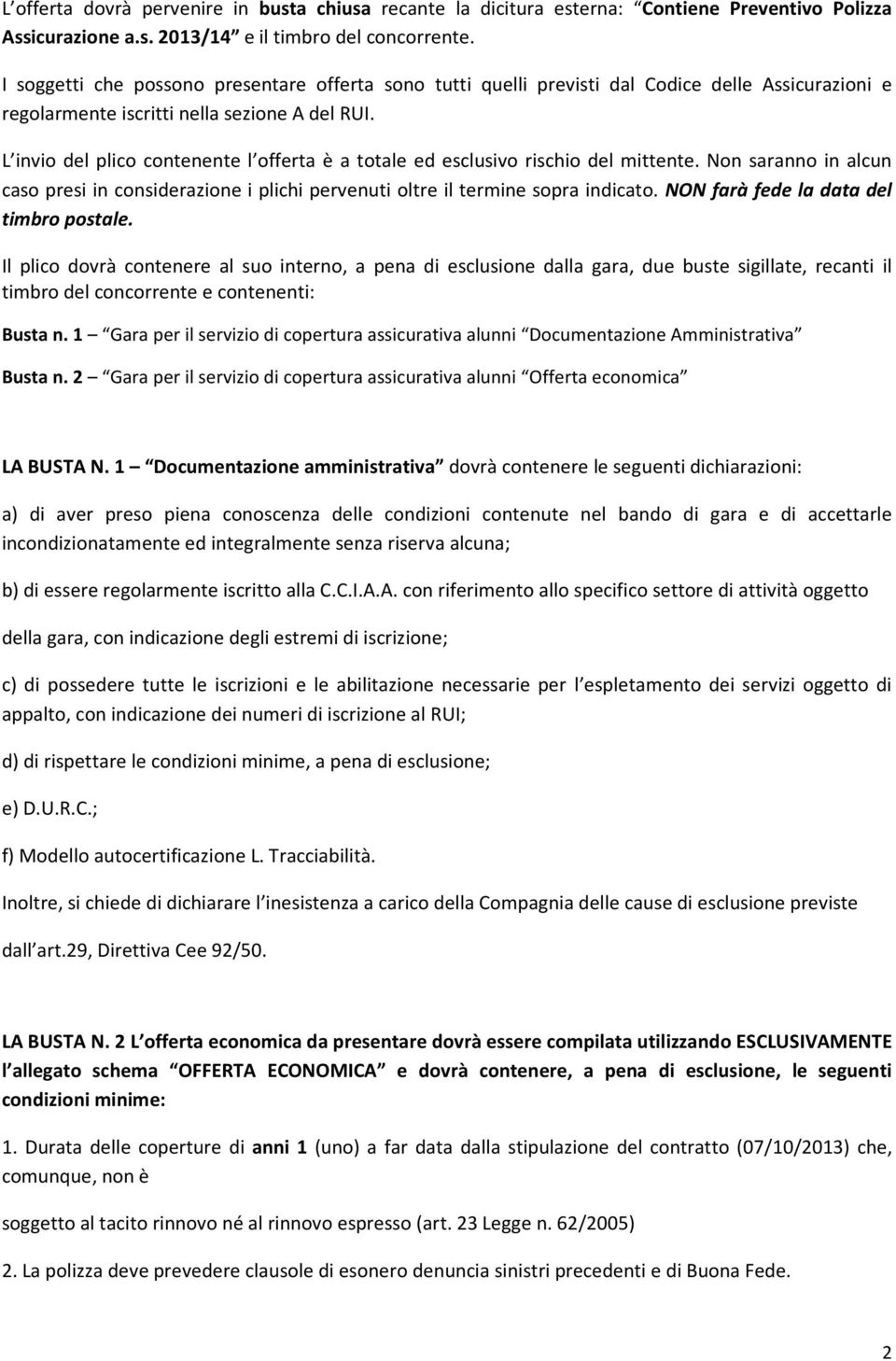 L invio del plico contenente l offerta è a totale ed esclusivo rischio del mittente. Non saranno in alcun caso presi in considerazione i plichi pervenuti oltre il termine sopra indicato.