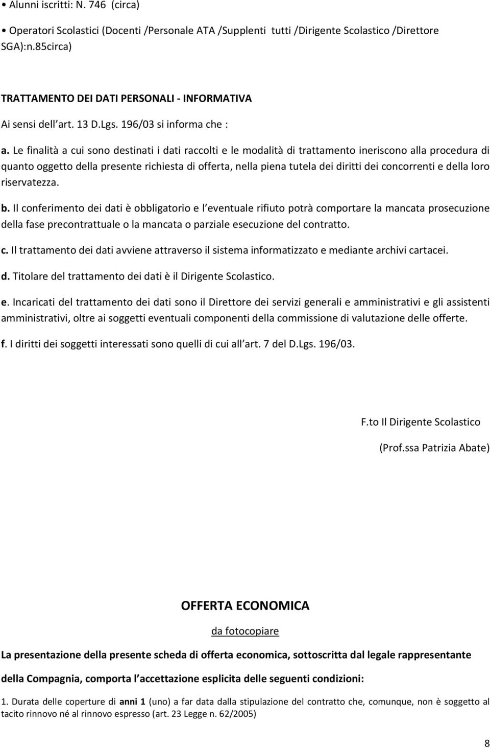 Le finalità a cui sono destinati i dati raccolti e le modalità di trattamento ineriscono alla procedura di quanto oggetto della presente richiesta di offerta, nella piena tutela dei diritti dei