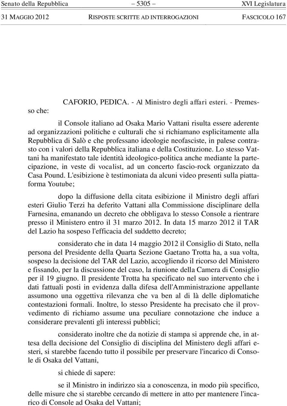 ideologie neofasciste, in palese contrasto con i valori della Repubblica italiana e della Costituzione.