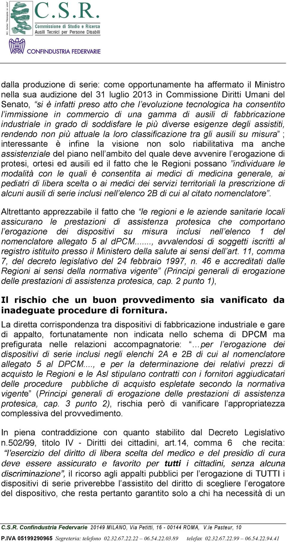 loro classificazione tra gli ausili su misura ; interessante è infine la visione non solo riabilitativa ma anche assistenziale del piano nell ambito del quale deve avvenire l erogazione di protesi,