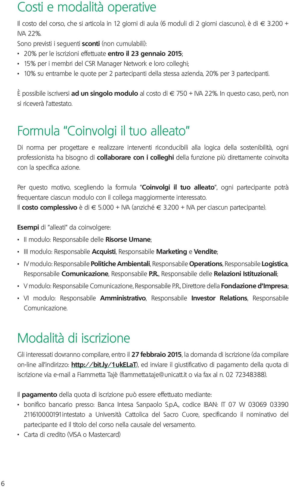 10% su entrambe le quote per 2 partecipanti della stessa azienda, 20% per 3 partecipanti. È possibile iscriversi ad un singolo modulo al costo di 750 + IVA 22%.