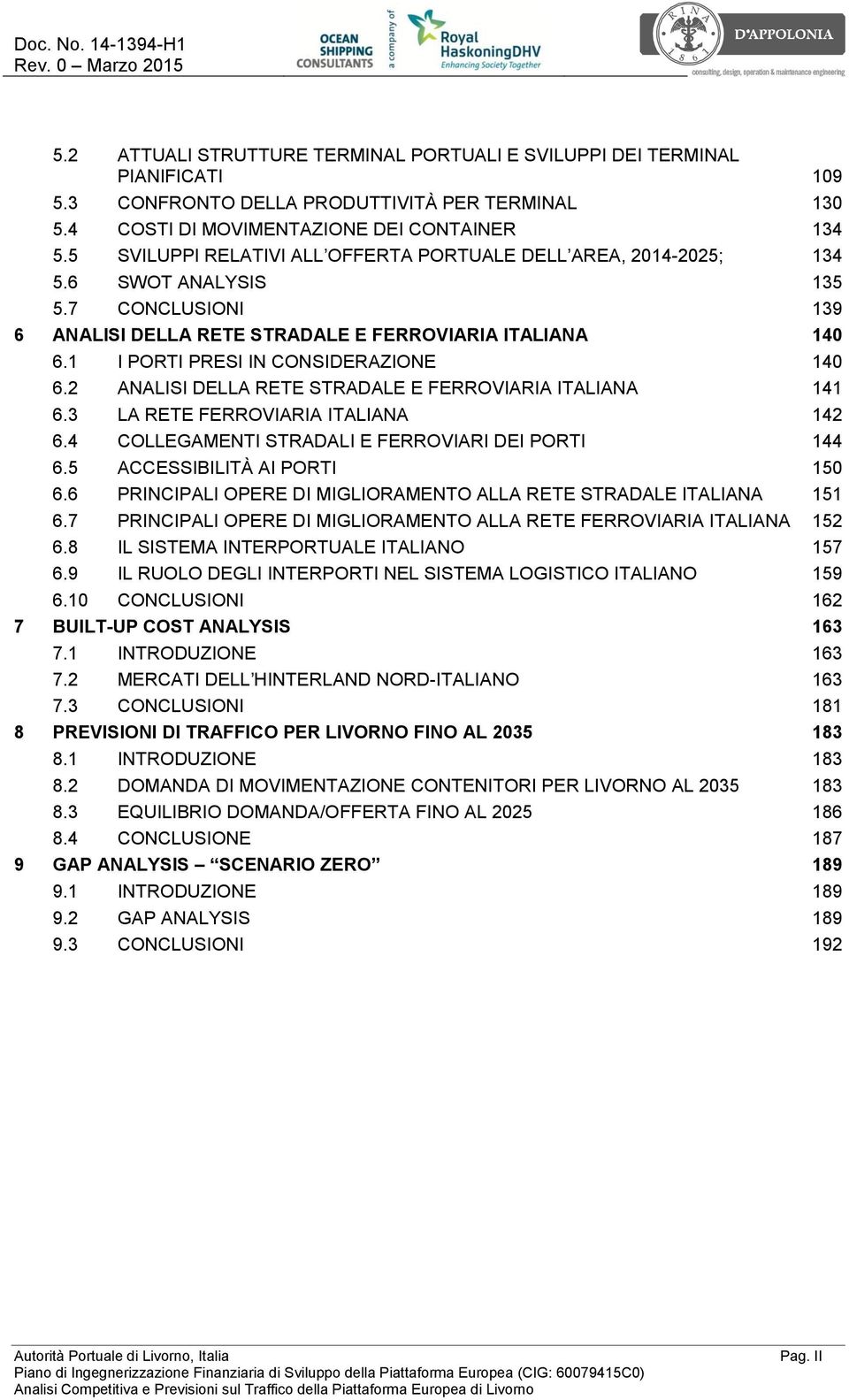 1 I PORTI PRESI IN CONSIDERAZIONE 140 6.2 ANALISI DELLA RETE STRADALE E FERROVIARIA ITALIANA 141 6.3 LA RETE FERROVIARIA ITALIANA 142 6.4 COLLEGAMENTI STRADALI E FERROVIARI DEI PORTI 144 6.