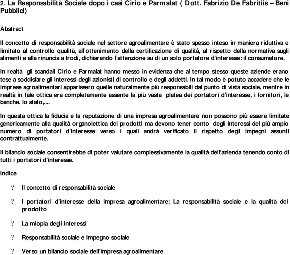 ottenimento della certificazione di qualità, al rispetto della normativa sugli alimenti e alla rinuncia a frodi, dichiarando l attenzione su di un solo portatore d interesse: il consumatore.