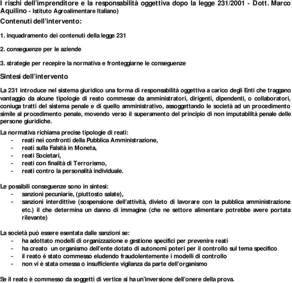 strategie per recepire la normativa e fronteggiarne le conseguenze Sintesi dell intervento La 231 introduce nel sistema giuridico una forma di responsabilità oggettiva a carico degli Enti che