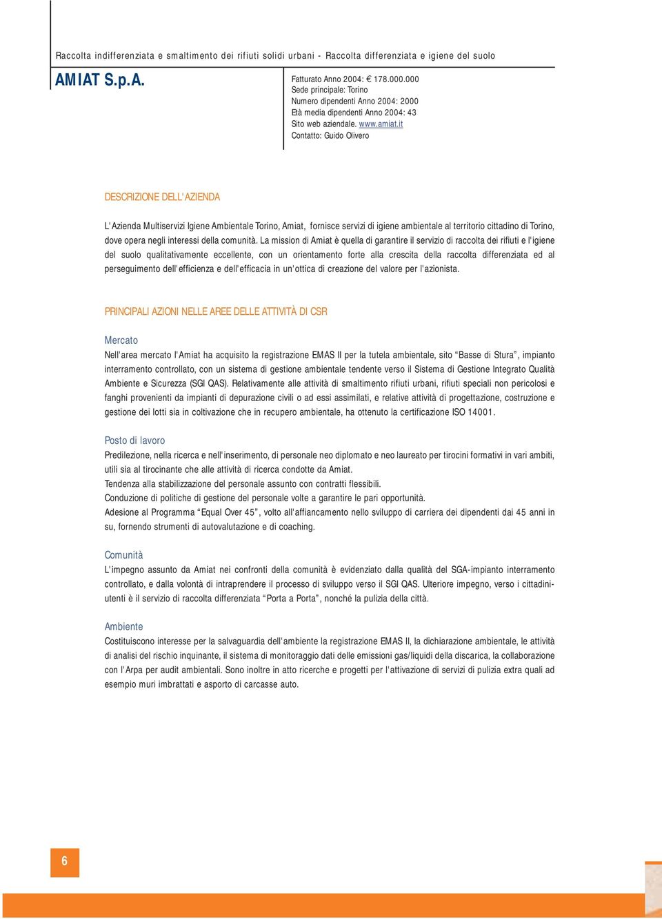 it Contatto: Guido Olivero L'Azienda Multiservizi Igiene Ambientale Torino, Amiat, fornisce servizi di igiene ambientale al territorio cittadino di Torino, dove opera negli interessi della comunità.