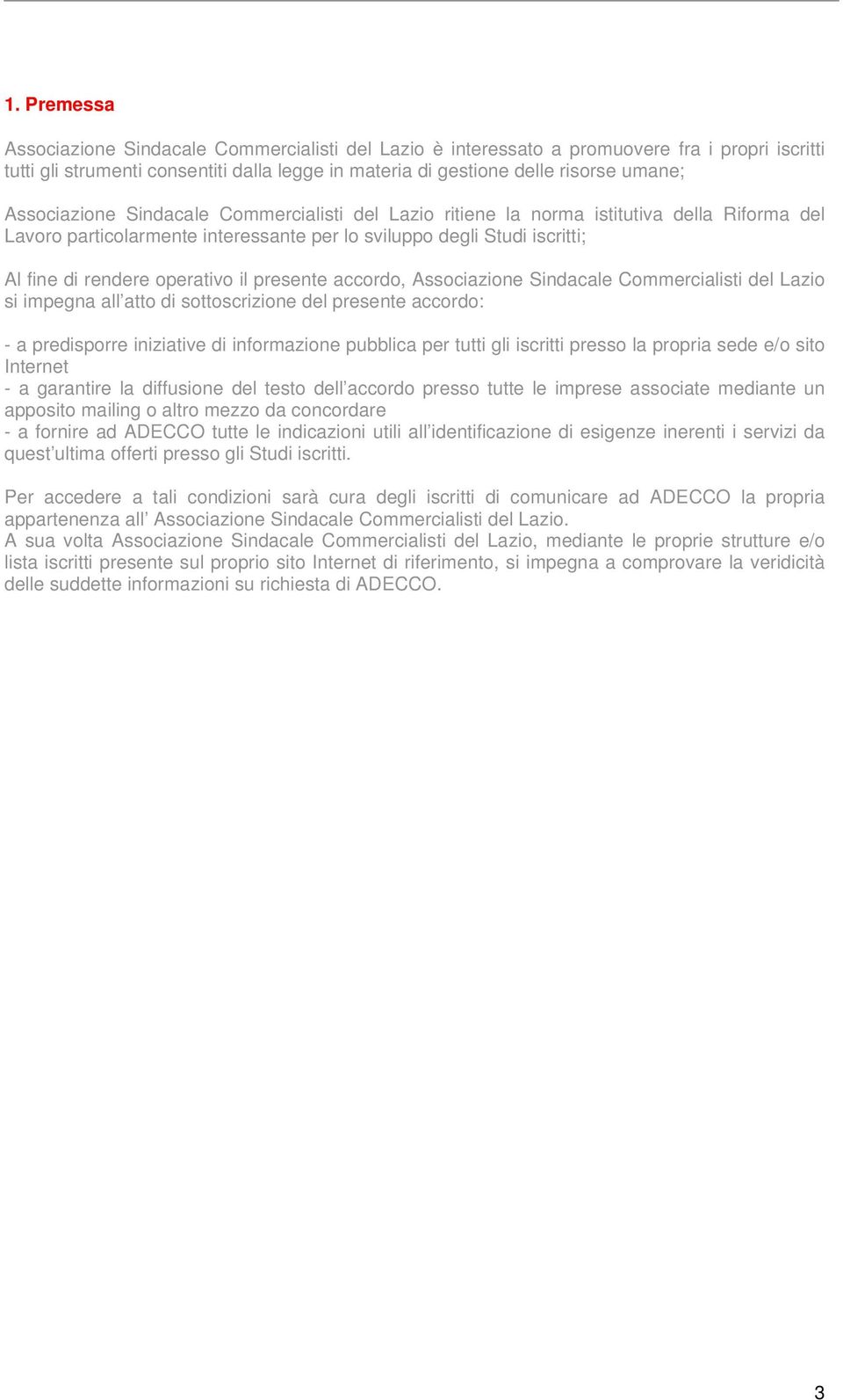 presente accordo, Associazione Sindacale Commercialisti del Lazio si impegna all atto di sottoscrizione del presente accordo: - a predisporre iniziative di informazione pubblica per tutti gli