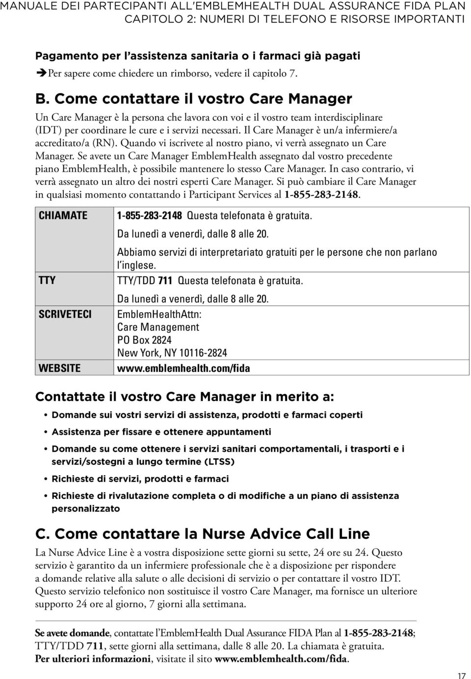 Il Care Manager è un/a infermiere/a accreditato/a (RN). Quando vi iscrivete al nostro piano, vi verrà assegnato un Care Manager.