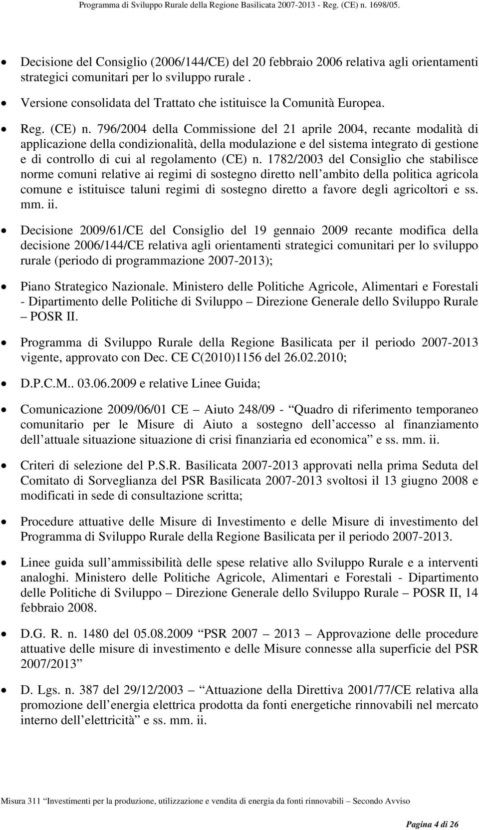 796/2004 della Commissione del 21 aprile 2004, recante modalità di applicazione della condizionalità, della modulazione e del sistema integrato di gestione e di controllo di cui al regolamento (CE) n.