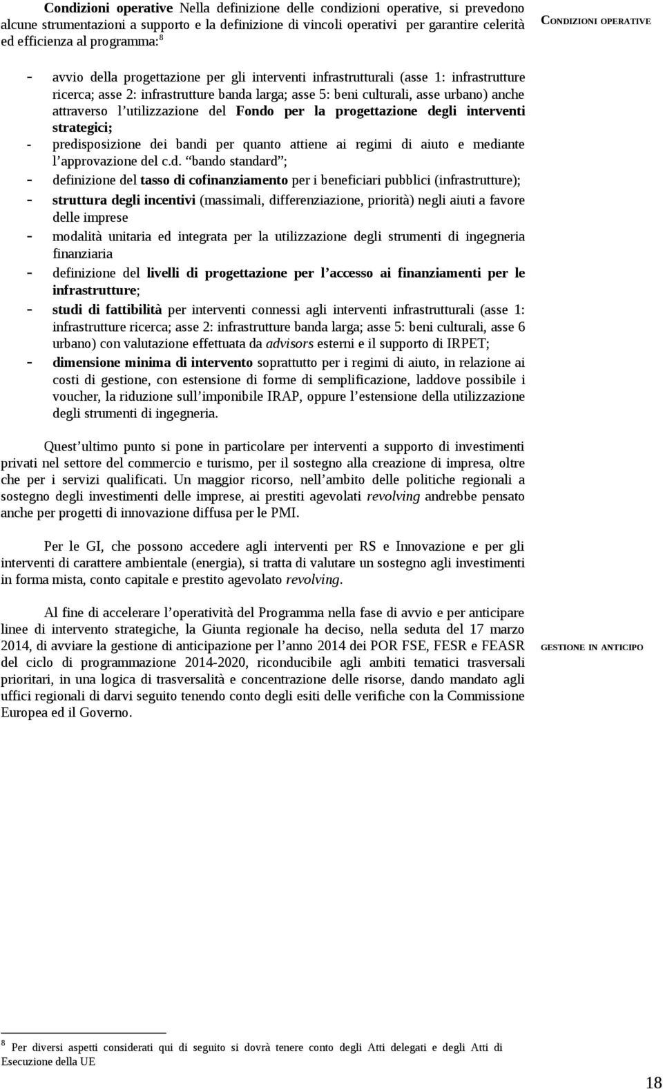 urbano) anche attraverso l utilizzazione del Fondo per la progettazione degli interventi strategici; - predisposizione dei bandi per quanto attiene ai regimi di aiuto e mediante l approvazione del c.