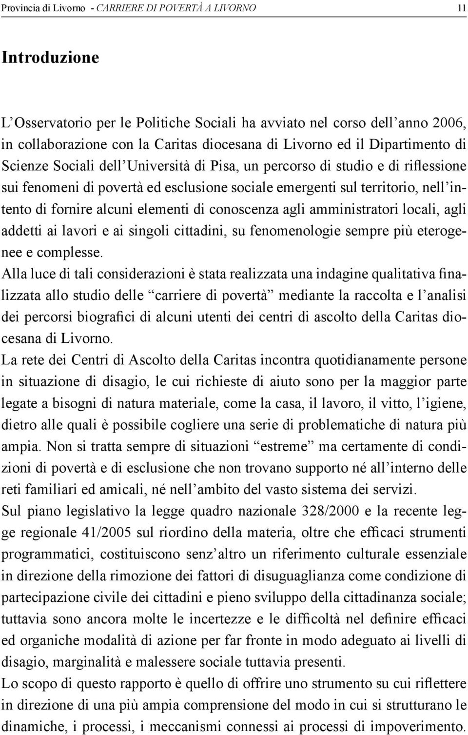 alcuni elementi di conoscenza agli amministratori locali, agli addetti ai lavori e ai singoli cittadini, su fenomenologie sempre più eterogenee e complesse.