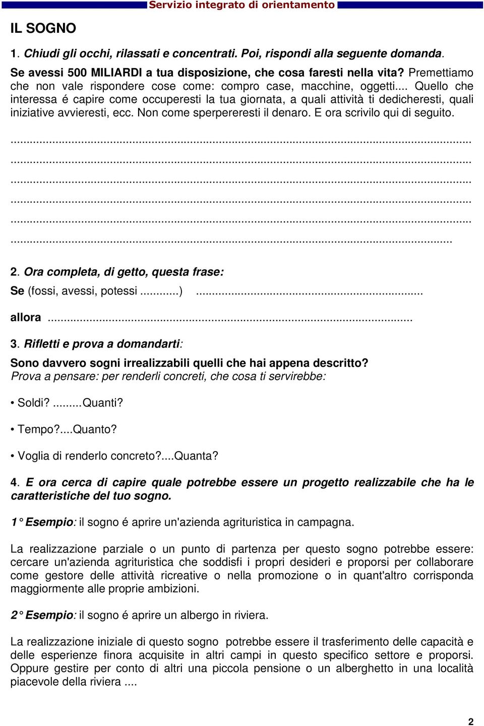 .. Quello che interessa é capire come occuperesti la tua giornata, a quali attività ti dedicheresti, quali iniziative avvieresti, ecc. Non come sperpereresti il denaro. E ora scrivilo qui di seguito.