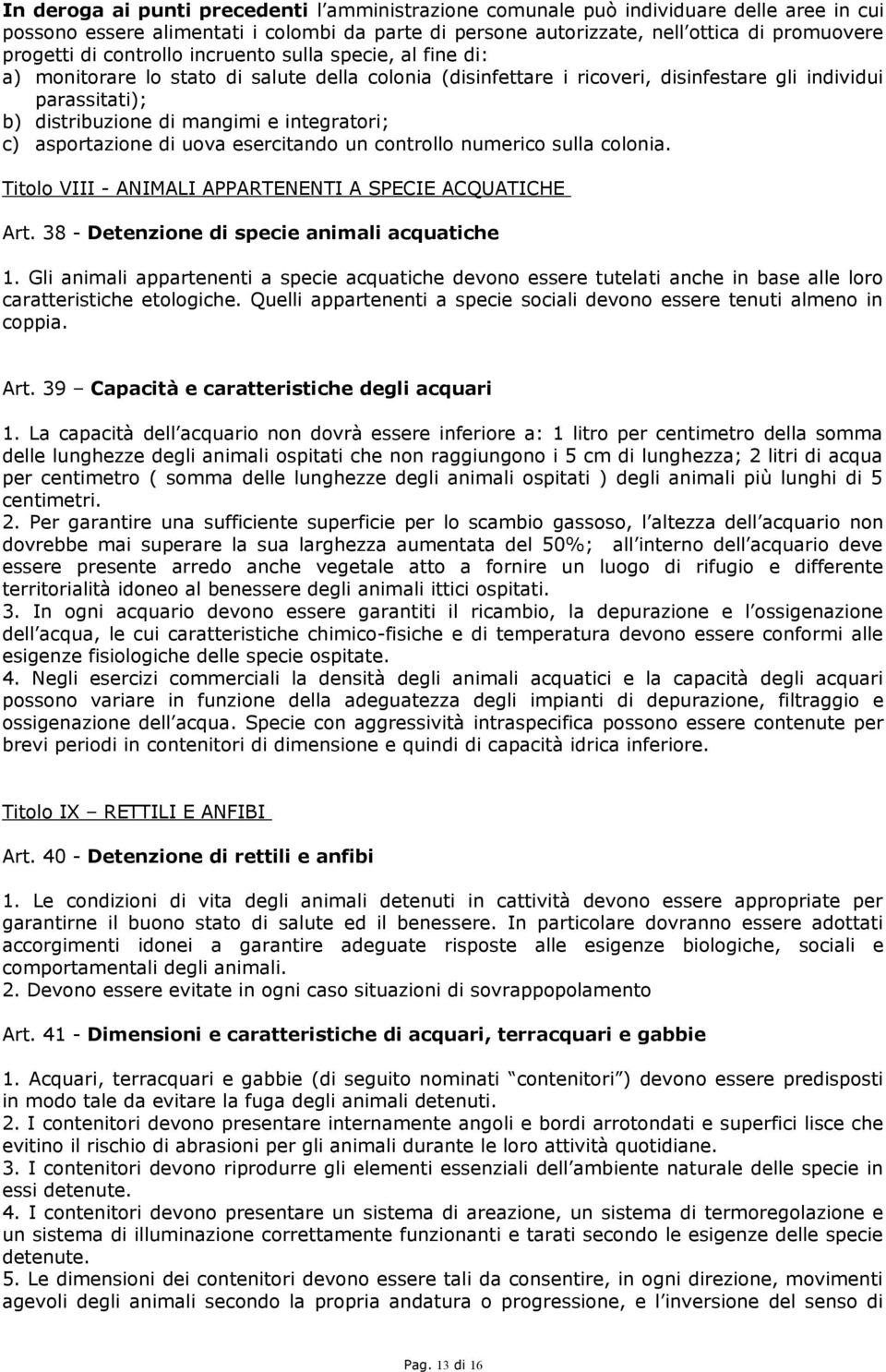 integratori; c) asportazione di uova esercitando un controllo numerico sulla colonia. Titolo VIII - ANIMALI APPARTENENTI A SPECIE ACQUATICHE Art. 38 - Detenzione di specie animali acquatiche 1.