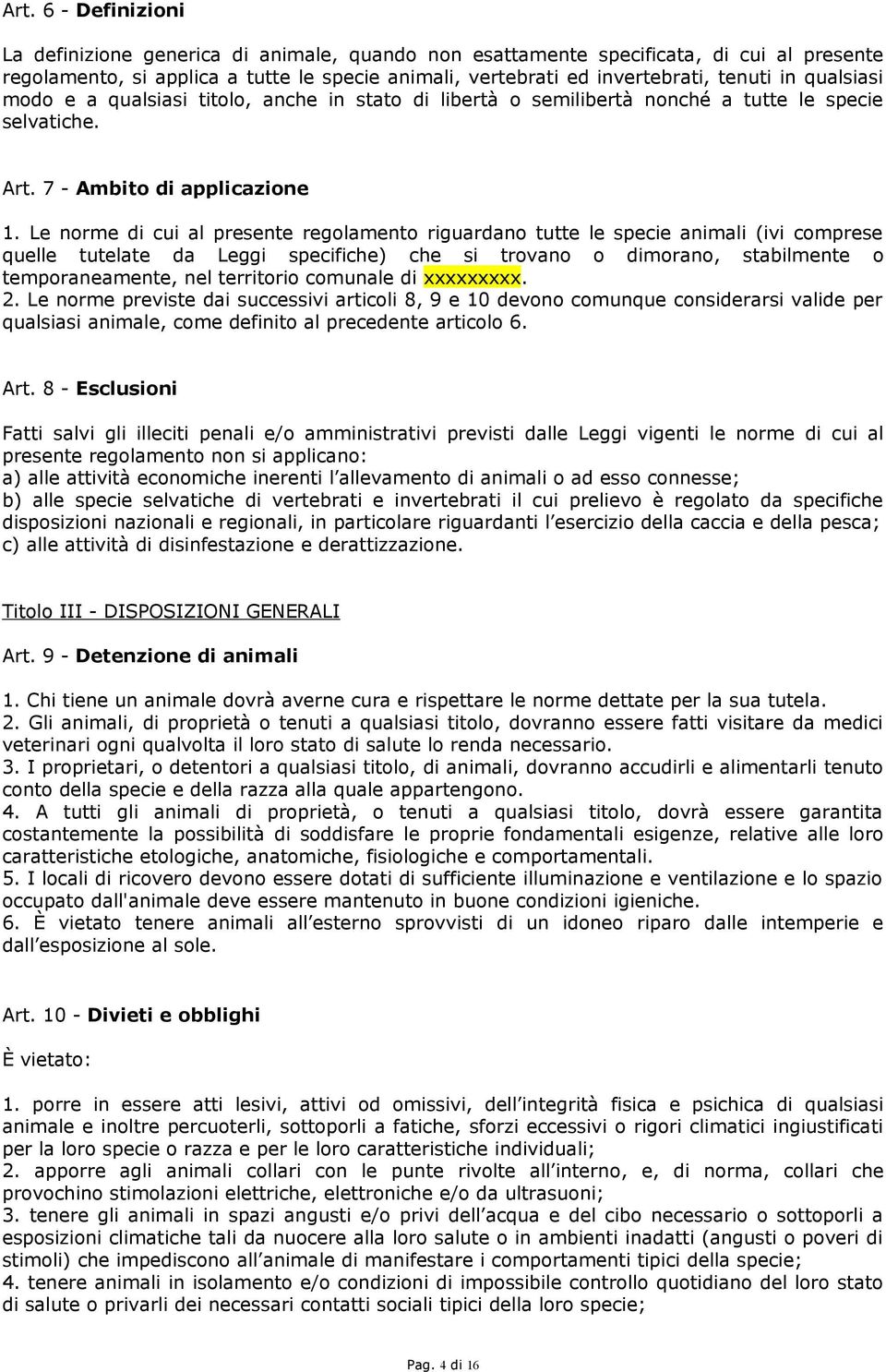 Le norme di cui al presente regolamento riguardano tutte le specie animali (ivi comprese quelle tutelate da Leggi specifiche) che si trovano o dimorano, stabilmente o temporaneamente, nel territorio