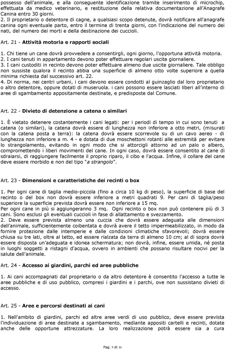 Il proprietario o detentore di cagne, a qualsiasi scopo detenute, dovrà notificare all'anagrafe canina ogni eventuale parto, entro il termine di trenta giorni, con l'indicazione del numero dei nati,