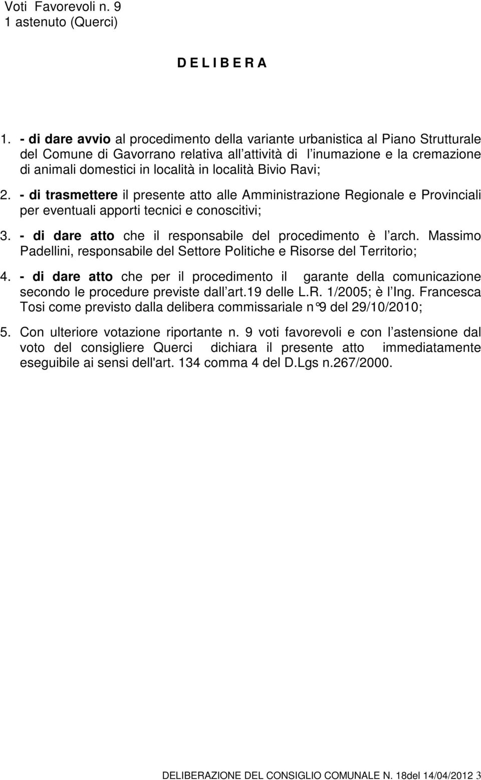 località Bivio Ravi; 2. - di trasmettere il presente atto alle Amministrazione Regionale e Provinciali per eventuali apporti tecnici e conoscitivi; 3.