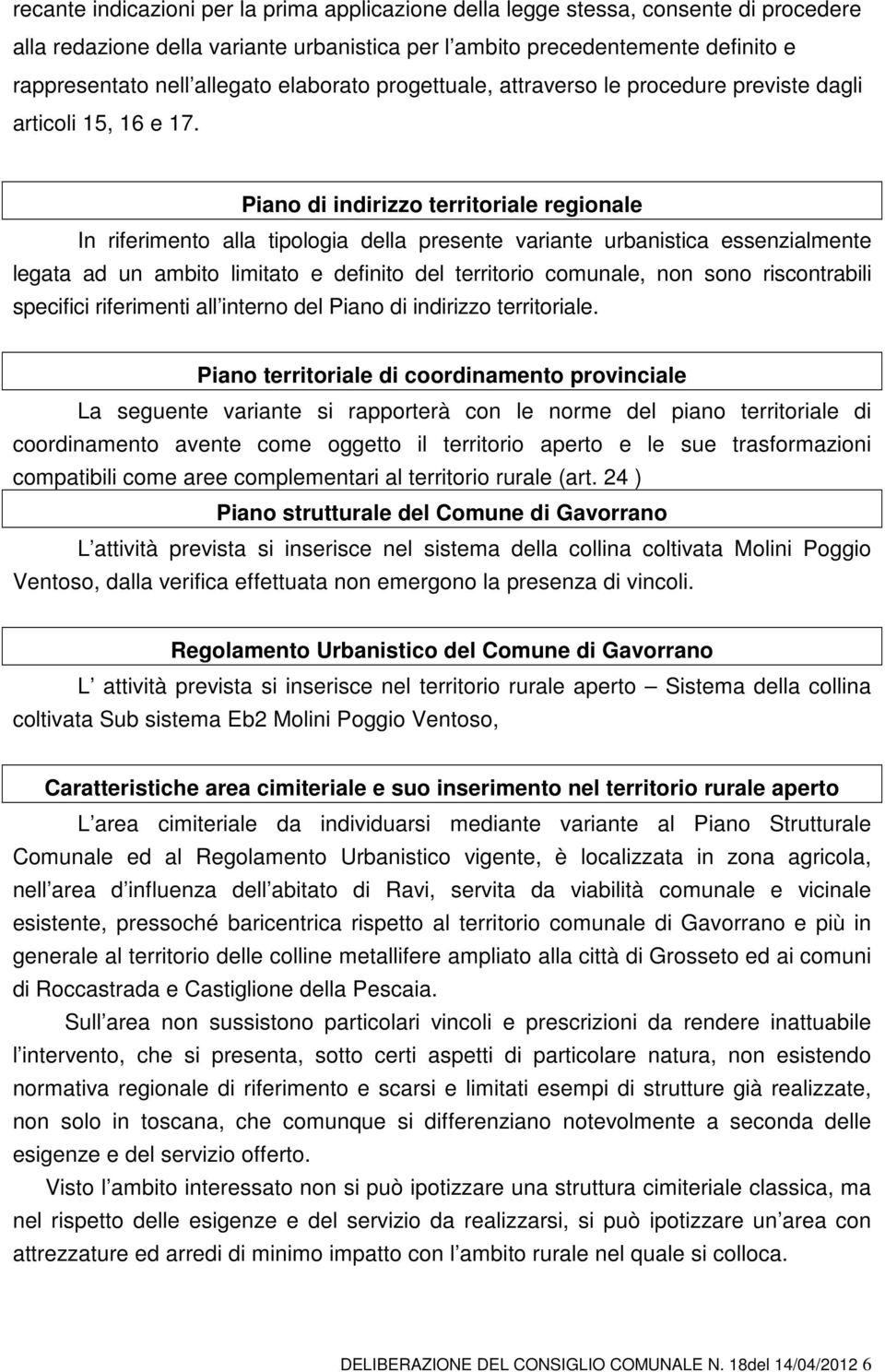 Piano di indirizzo territoriale regionale In riferimento alla tipologia della presente variante urbanistica essenzialmente legata ad un ambito limitato e definito del territorio comunale, non sono