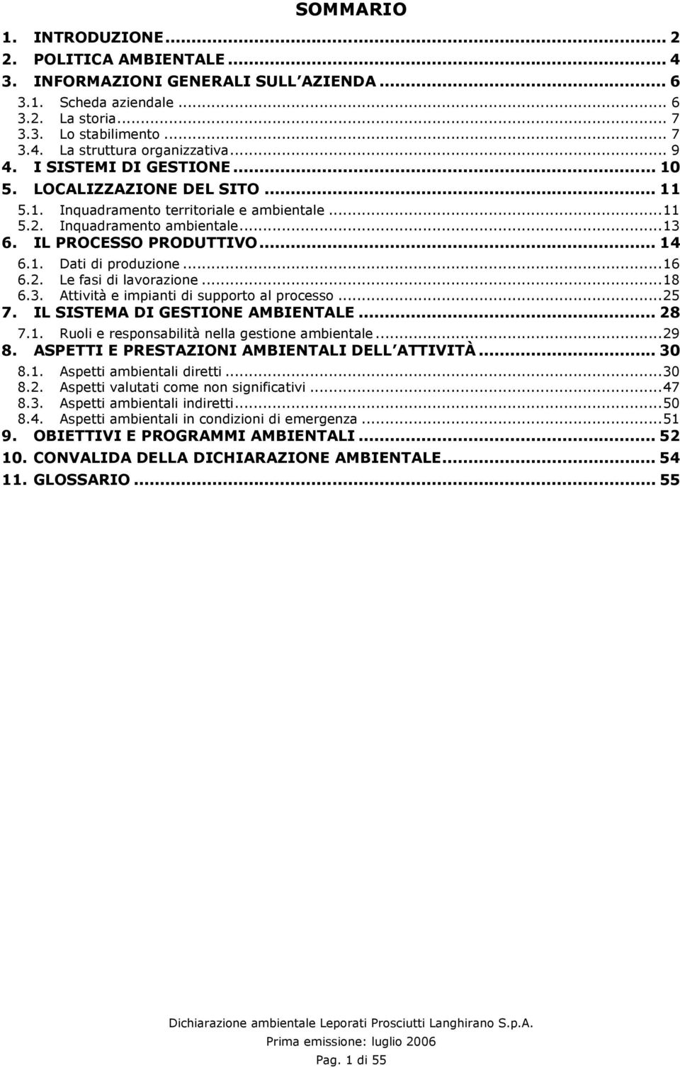 ..16 6.2. Le fasi di lavorazione...18 6.3. Attività e impianti di supporto al processo...25 7. IL SISTEMA DI GESTIONE AMBIENTALE... 28 7.1. Ruoli e responsabilità nella gestione ambientale...29 8.